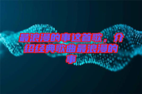 最浪漫的事這首歌，介紹經典歌曲最浪漫的事