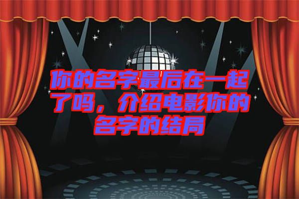 你的名字最后在一起了嗎,介紹電影你的名字的結局