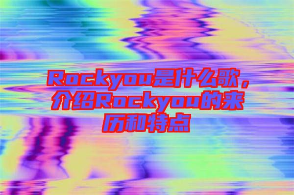 Rockyou是什么歌,介紹Rockyou的來歷和特點