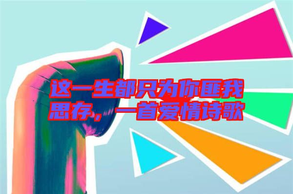 這一生都只為你匪我思存,一首愛情詩歌