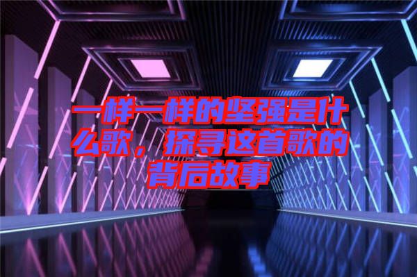 一樣一樣的堅強是什么歌,探尋這首歌的背后故事