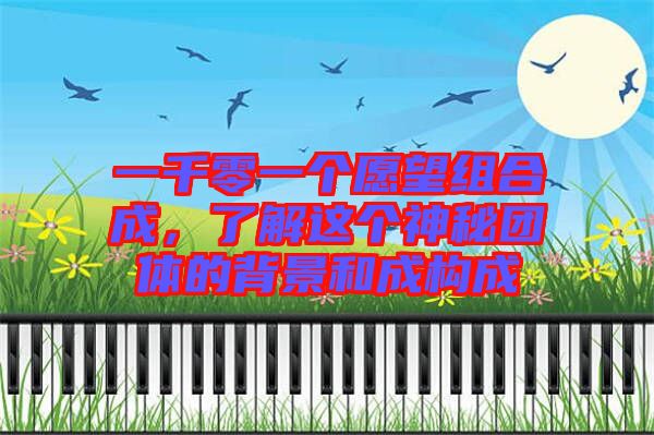 一千零一個愿望組合成,了解這個神秘團體的背景和成構成