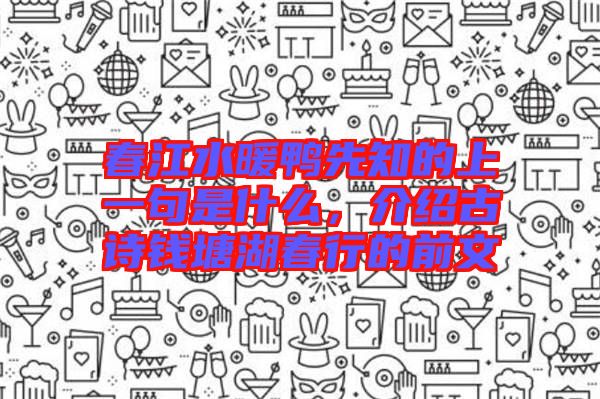 春江水暖鴨先知的上一句是什么,介紹古詩錢塘湖春行的前文