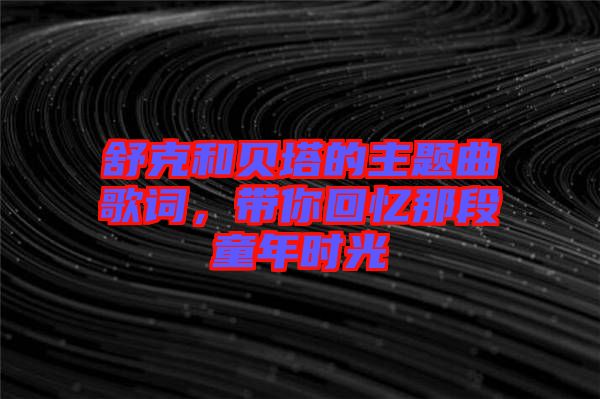 舒克和貝塔的主題曲歌詞，帶你回憶那段童年時光
