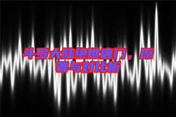 斗羅大陸絕世唐門,原著與對比析