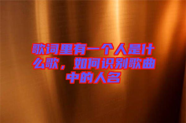 歌詞里有一個人是什么歌，如何識別歌曲中的人名
