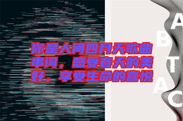 你是人間四月天歌曲串詞,感受春天的美好,享受生命的喜悅