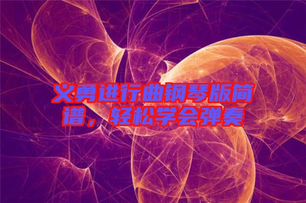 義勇進(jìn)行曲鋼琴版簡(jiǎn)譜,輕松學(xué)會(huì)彈奏