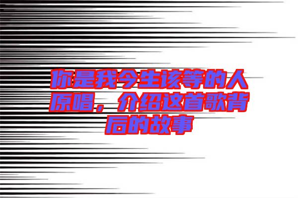 你是我今生該等的人原唱，介紹這首歌背后的故事