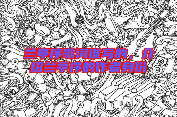 蘭亭序歌詞誰寫的,介紹蘭亭序的作者身份