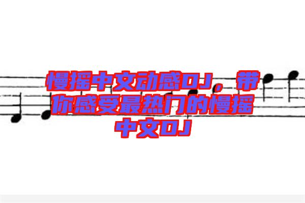 慢搖中文動(dòng)感DJ,帶你感受最熱門的慢搖中文DJ