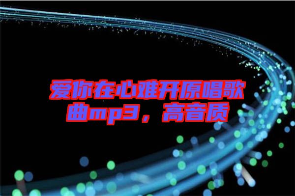 愛(ài)你在心難開(kāi)原唱歌曲mp3,高音質(zhì)