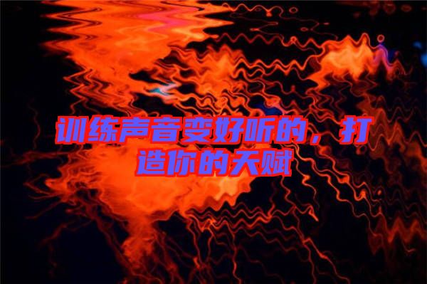 訓(xùn)練聲音變好聽的，打造你的天賦