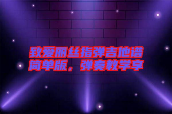 致愛麗絲指彈吉他譜簡單版,彈奏教學享