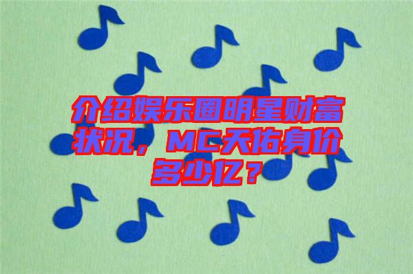 介紹娛樂圈明星財富狀況,MC天佑身價多少億?