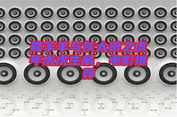 喜羊羊與灰太狼之虎年虎虎生威,電影推薦