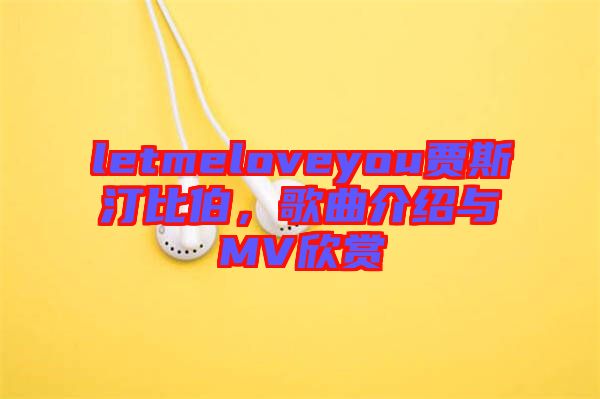 letmeloveyou賈斯汀比伯,歌曲介紹與MV欣賞