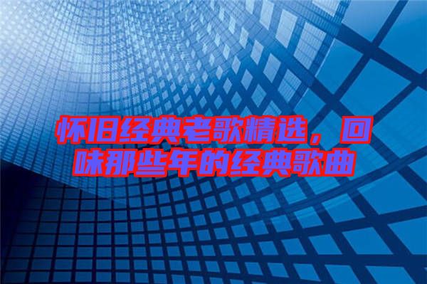 懷舊經典老歌精選，回味那些年的經典歌曲