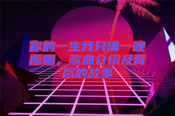 你的一生我只借一晚原唱,歌曲介紹及背后的故事
