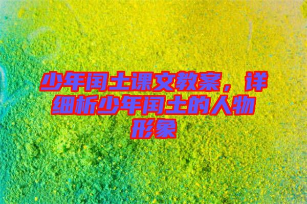 少年閏土課文教案,詳細析少年閏土的人物形象