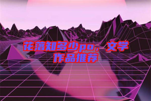 花落知多少po,文學作品推薦