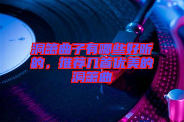 洞簫曲子有哪些好聽的,推薦幾首優(yōu)美的洞簫曲