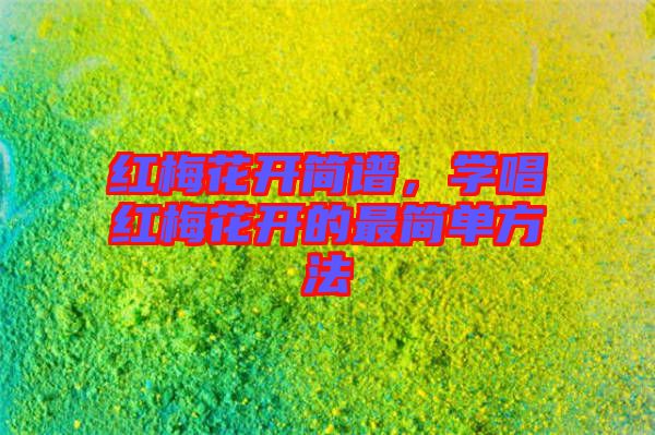 紅梅花開(kāi)簡(jiǎn)譜,學(xué)唱紅梅花開(kāi)的最簡(jiǎn)單方法