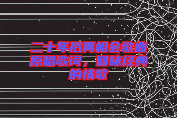 二十年后再相會歌曲原唱歌詞，回味經典的情歌