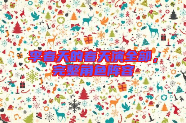 李春天的春天演全部,完整角色陣容