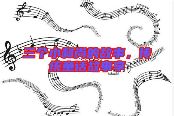 三個小和尚的故事，傳統(tǒng)童話故事享