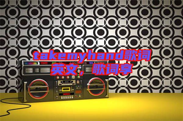 takemyhand歌詞英文,歌詞享