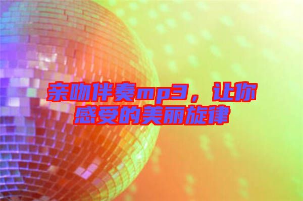 親吻伴奏mp3,讓你感受的美麗旋律