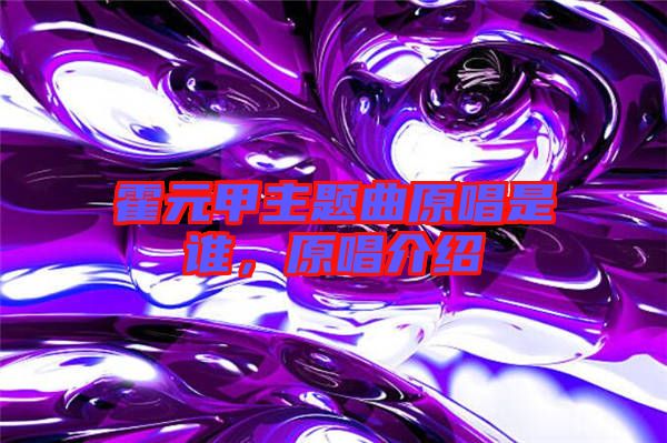 霍元甲主題曲原唱是誰，原唱介紹