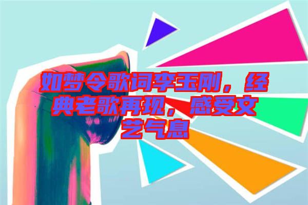 如夢令歌詞李玉剛,經典老歌再現,感受文藝氣息