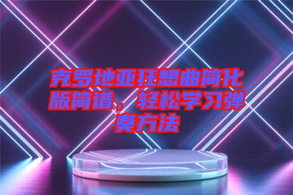 克羅地亞狂想曲簡化版簡譜,輕松學習彈奏方法