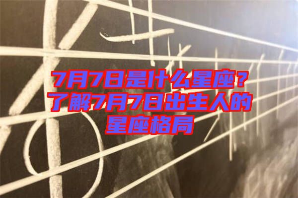 7月7日是什么星座?了解7月7日出生人的星座格局