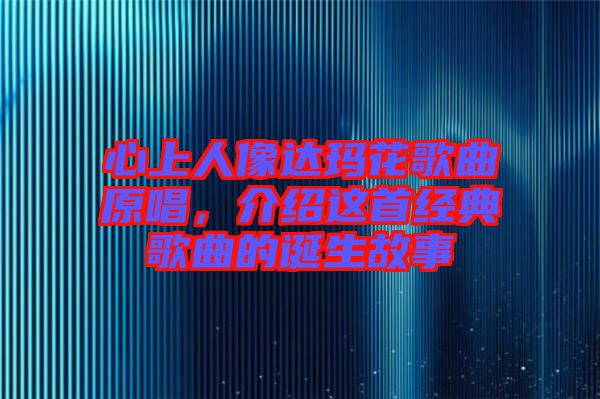 心上人像達瑪花歌曲原唱,介紹這首經典歌曲的誕生故事
