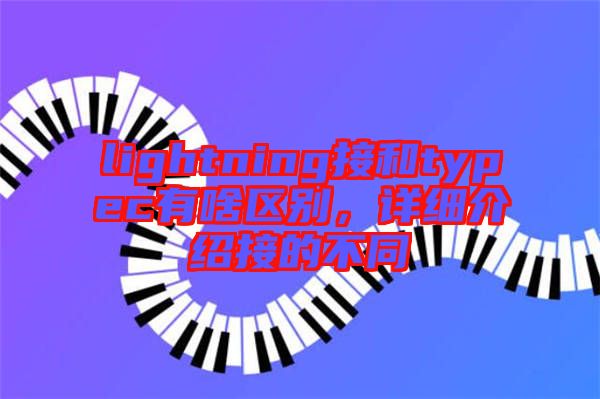 lightning接和typec有啥區別,詳細介紹接的不同
