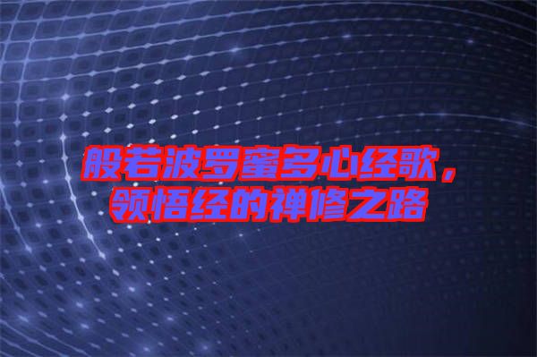 般若波羅蜜多心經(jīng)歌,領(lǐng)悟經(jīng)的禪修之路