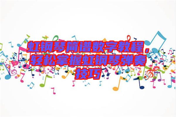 虹鋼琴簡譜數字教程,輕松掌握虹鋼琴彈奏技巧