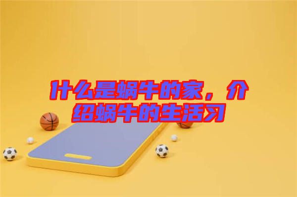 什么是蝸牛的家,介紹蝸牛的生活習(xí)