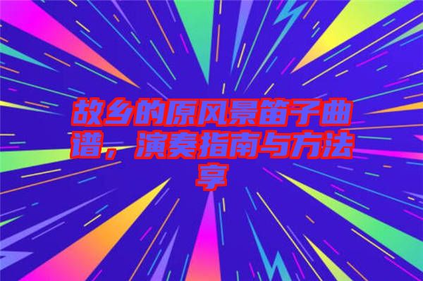 故鄉的原風景笛子曲譜，演奏指南與方法享