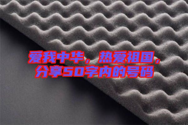 愛我中華，熱愛祖國，分享50字內的號碼