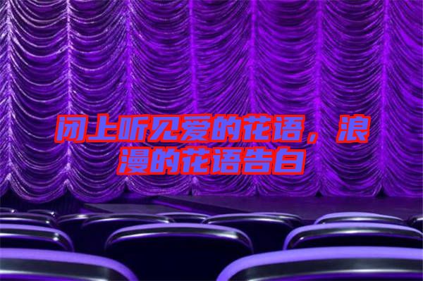 閉上聽見愛的花語,浪漫的花語告白