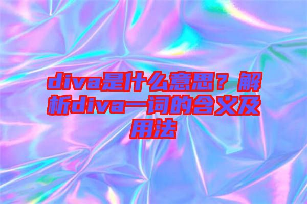 diva是什么意思?解析diva一詞的含義及用法