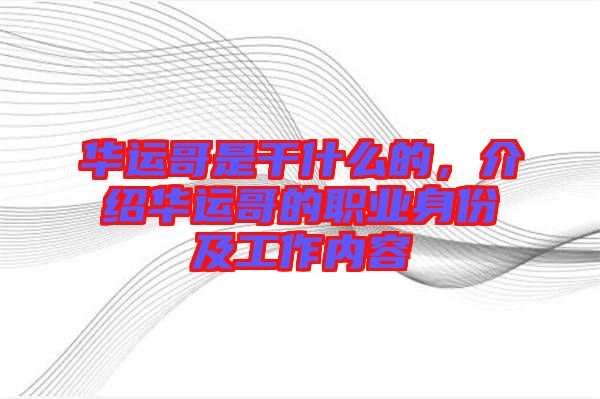 華運哥是干什么的,介紹華運哥的職業身份及工作內容