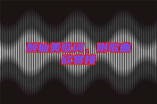 醉仙美歌詞，附歌曲欣賞接