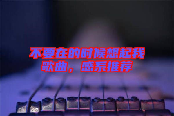 不要在的時候想起我歌曲,感系推薦