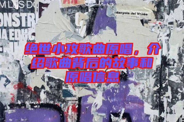 絕世小攻歌曲原唱,介紹歌曲背后的故事和原唱信息