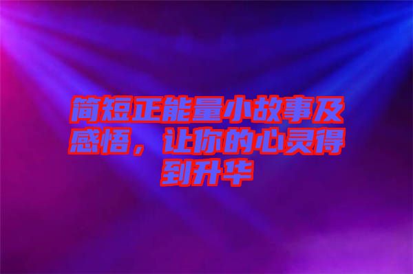 簡(jiǎn)短正能量小故事及感悟,讓你的心靈得到升華